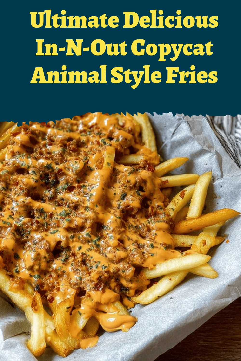 Ultimate Delicious In-N-Out Copycat Animal Style Fries