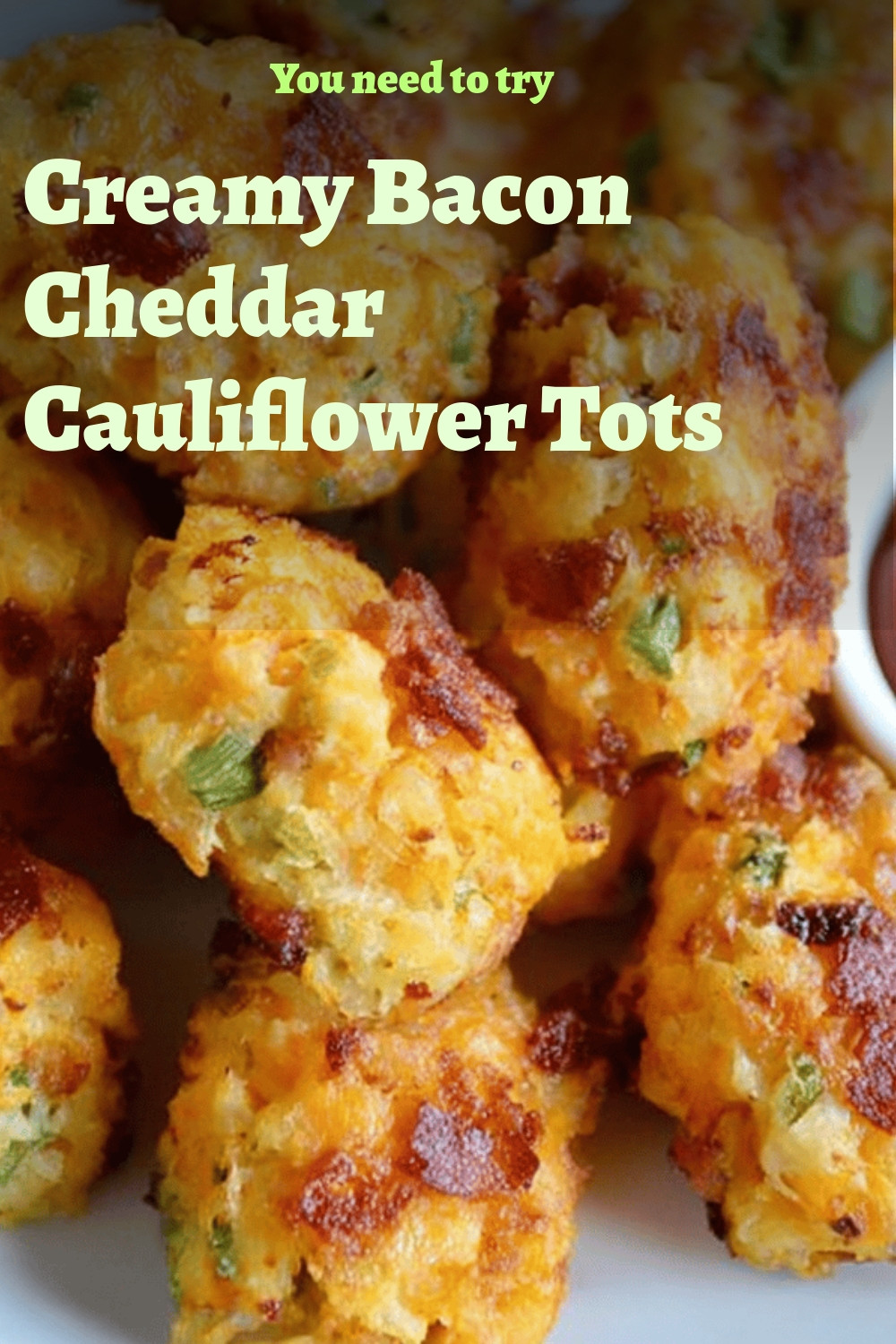 Creamy Bacon Cheddar Cauliflower Tots